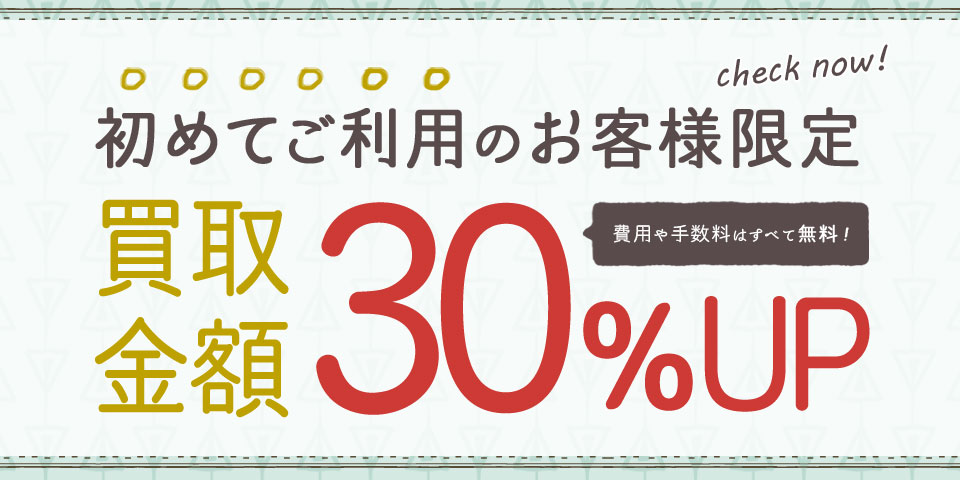 初めてのご利用限定！買取金額30％UP！